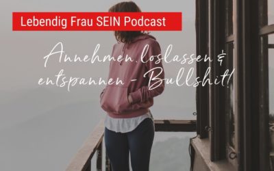 Annehmen, loslassen & entspannen – Bullshit!